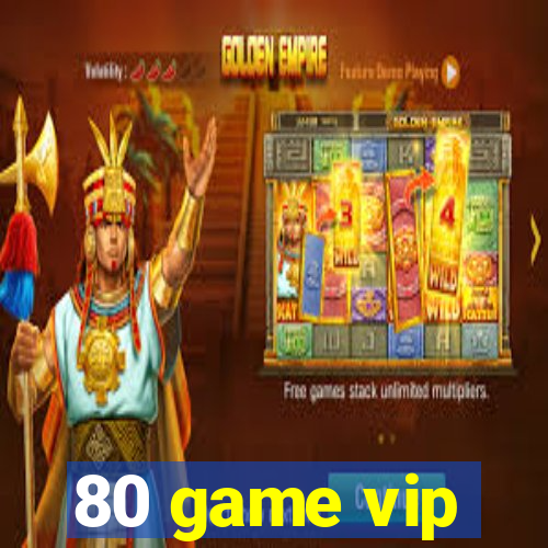 80 game vip